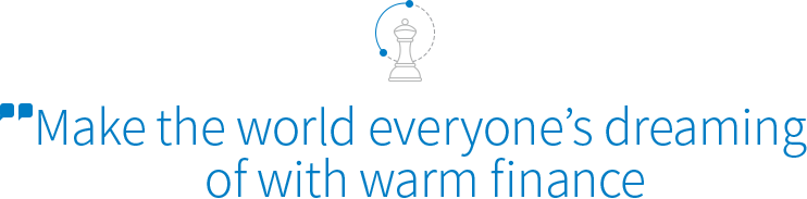 Make the world everyone’s dreaming of with warm finance